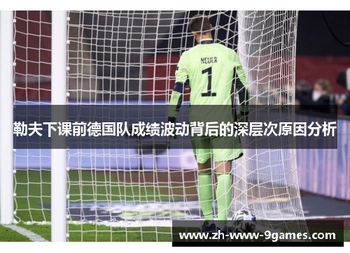 勒夫下课前德国队成绩波动背后的深层次原因分析