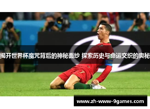 揭开世界杯魔咒背后的神秘面纱 探索历史与命运交织的奥秘 揭开世界杯魔咒背后的神秘面纱 探索历史与命运交织的奥秘