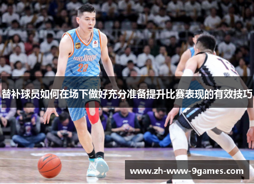 替补球员如何在场下做好充分准备提升比赛表现的有效技巧 替补球员如何在场下做好充分准备提升比赛表现的有效技巧