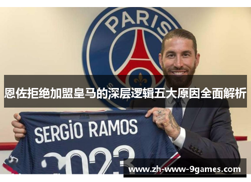 恩佐拒绝加盟皇马的深层逻辑五大原因全面解析 恩佐拒绝加盟皇马的深层逻辑五大原因全面解析