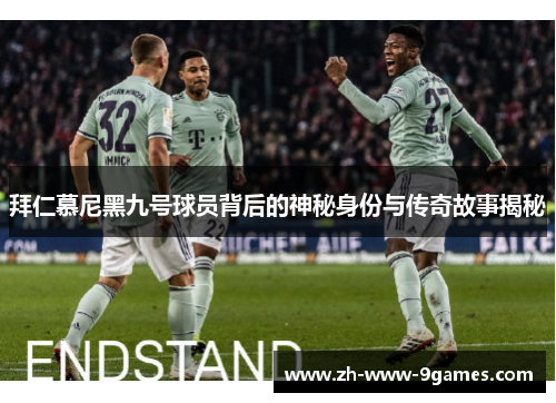 拜仁慕尼黑九号球员背后的神秘身份与传奇故事揭秘 拜仁慕尼黑九号球员背后的神秘身份与传奇故事揭秘