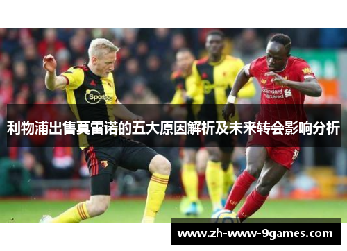 利物浦出售莫雷诺的五大原因解析及未来转会影响分析