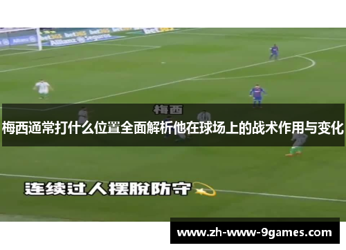 梅西通常打什么位置全面解析他在球场上的战术作用与变化 梅西通常打什么位置全面解析他在球场上的战术作用与变化