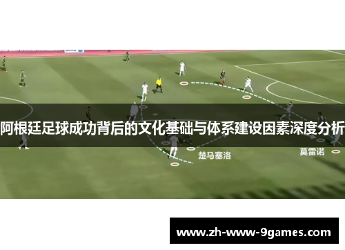 阿根廷足球成功背后的文化基础与体系建设因素深度分析