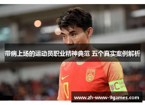 带病上场的运动员职业精神典范 五个真实案例解析 带病上场的运动员职业精神典范 五个真实案例解析