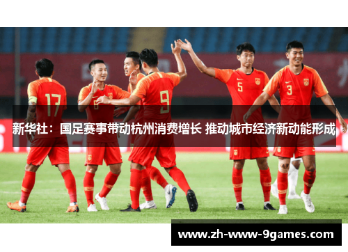 新华社：国足赛事带动杭州消费增长 推动城市经济新动能形成