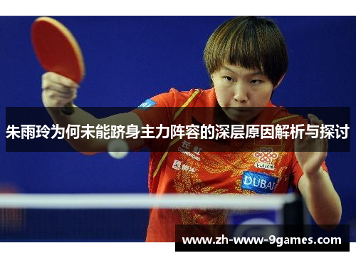 朱雨玲为何未能跻身主力阵容的深层原因解析与探讨