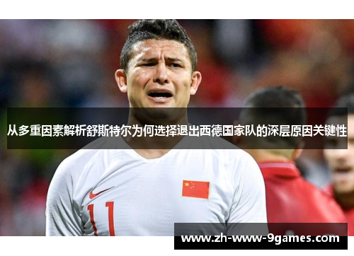 从多重因素解析舒斯特尔为何选择退出西德国家队的深层原因关键性 从多重因素解析舒斯特尔为何选择退出西德国家队的深层原因关键性