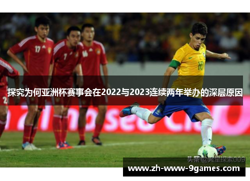 探究为何亚洲杯赛事会在2022与2023连续两年举办的深层原因 探究为何亚洲杯赛事会在2022与2023连续两年举办的深层原因