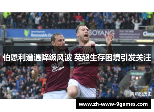 伯恩利遭遇降级风波 英超生存困境引发关注