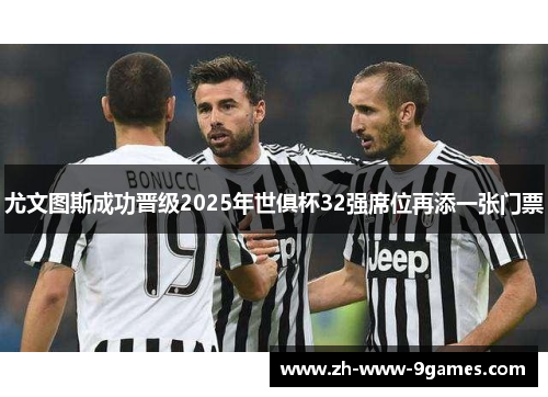 尤文图斯成功晋级2025年世俱杯32强席位再添一张门票