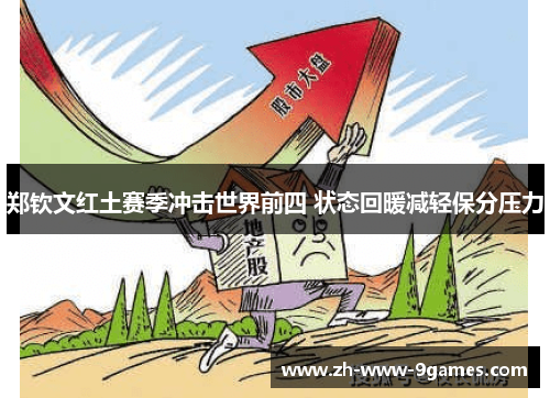 郑钦文红土赛季冲击世界前四 状态回暖减轻保分压力